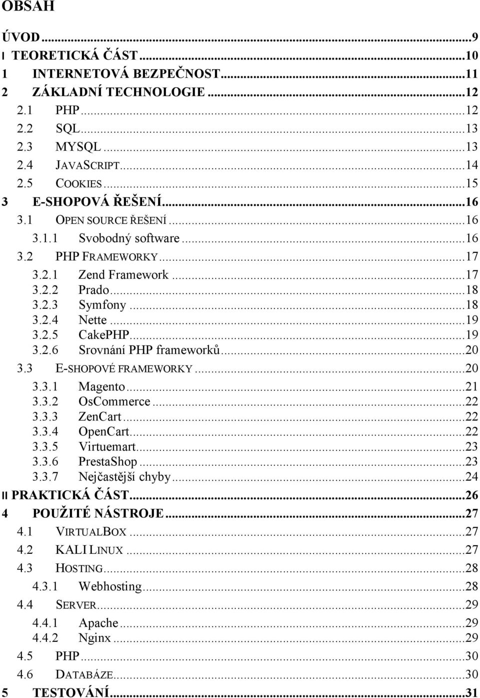 .. 20 3.3 E-SHOPOVÉ FRAMEWORKY... 20 3.3.1 Magento... 21 3.3.2 OsCommerce... 22 3.3.3 ZenCart... 22 3.3.4 OpenCart... 22 3.3.5 Virtuemart... 23 3.3.6 PrestaShop... 23 3.3.7 Nejčastější chyby.