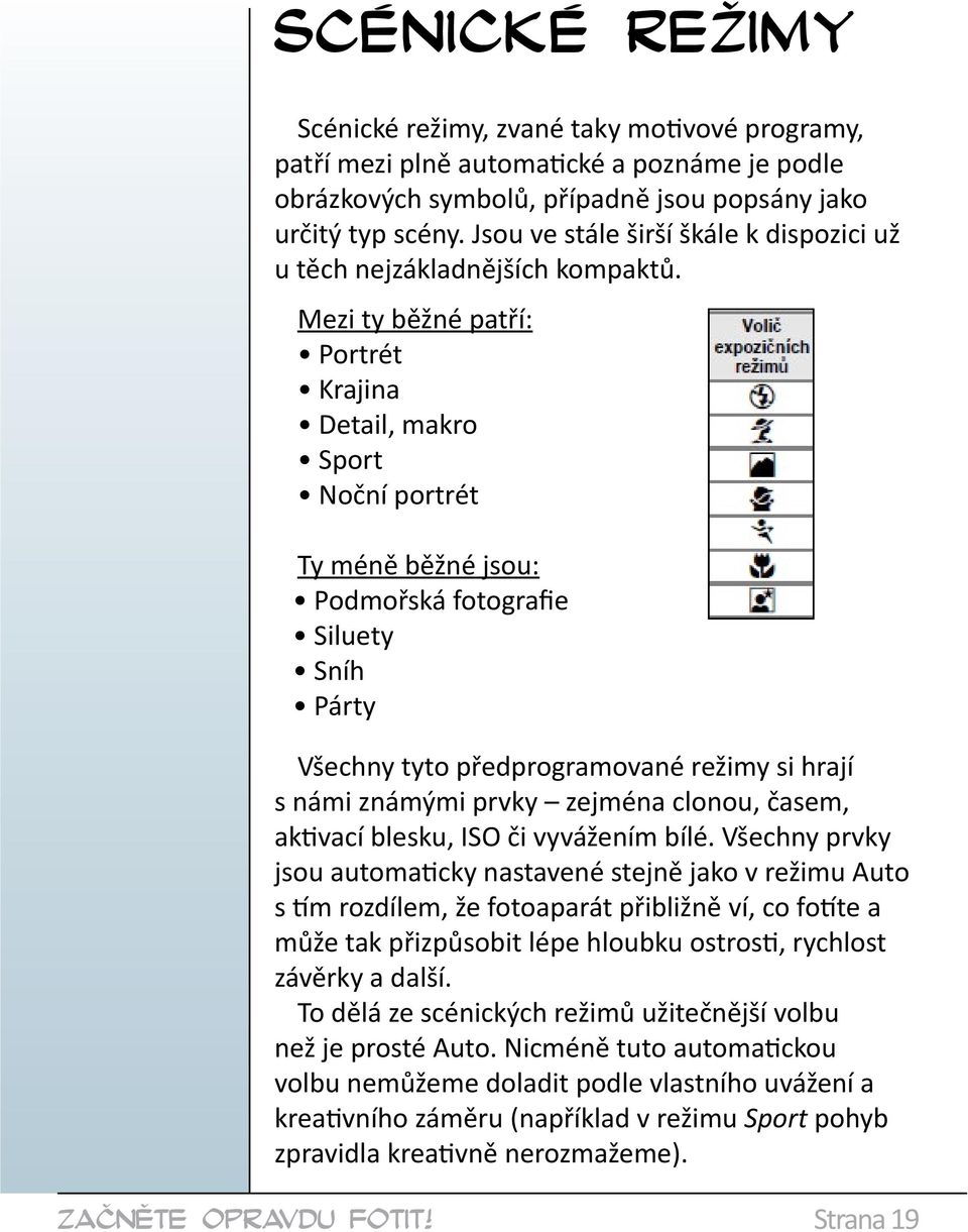 Mezi ty běžné patří: Portrét Krajina Detail, makro Sport Noční portrét Ty méně běžné jsou: Podmořská fotografie Siluety Sníh Párty Všechny tyto předprogramované režimy si hrají s námi známými prvky