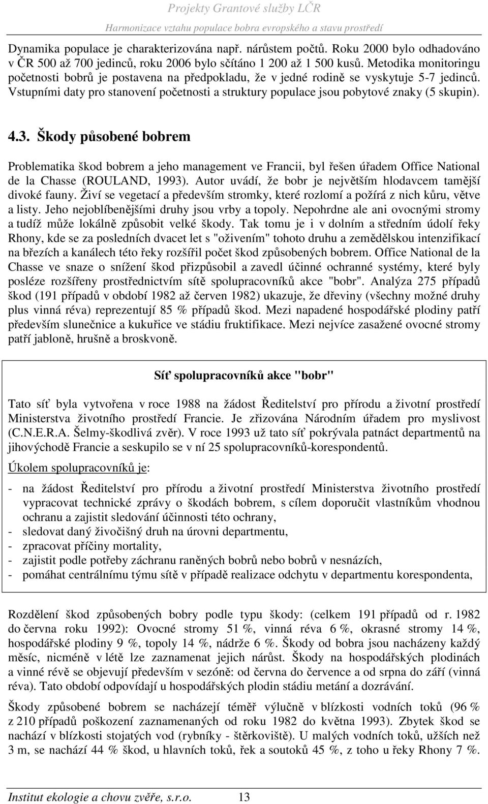 Vstupními daty pro stanovení početnosti a struktury populace jsou pobytové znaky (5 skupin). 4.3.