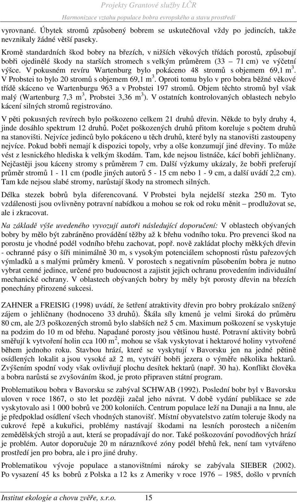 V pokusném revíru Wartenburg bylo pokáceno 48 stromů s objemem 69,1 m 3. V Probstei to bylo 20 stromů s objemem 69,1 m 3.