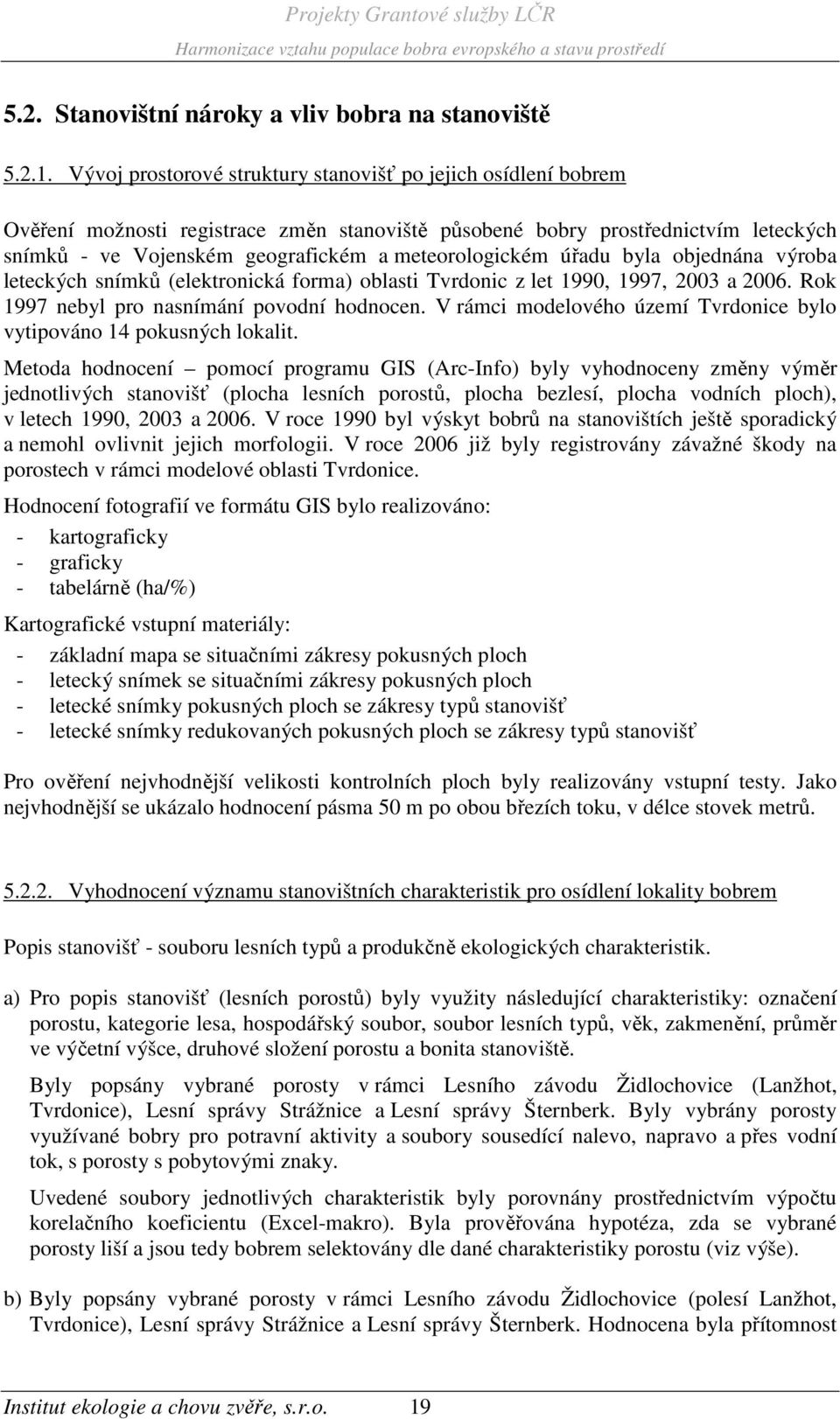 meteorologickém úřadu byla objednána výroba leteckých snímků (elektronická forma) oblasti Tvrdonic z let 1990, 1997, 2003 a 2006. Rok 1997 nebyl pro nasnímání povodní hodnocen.