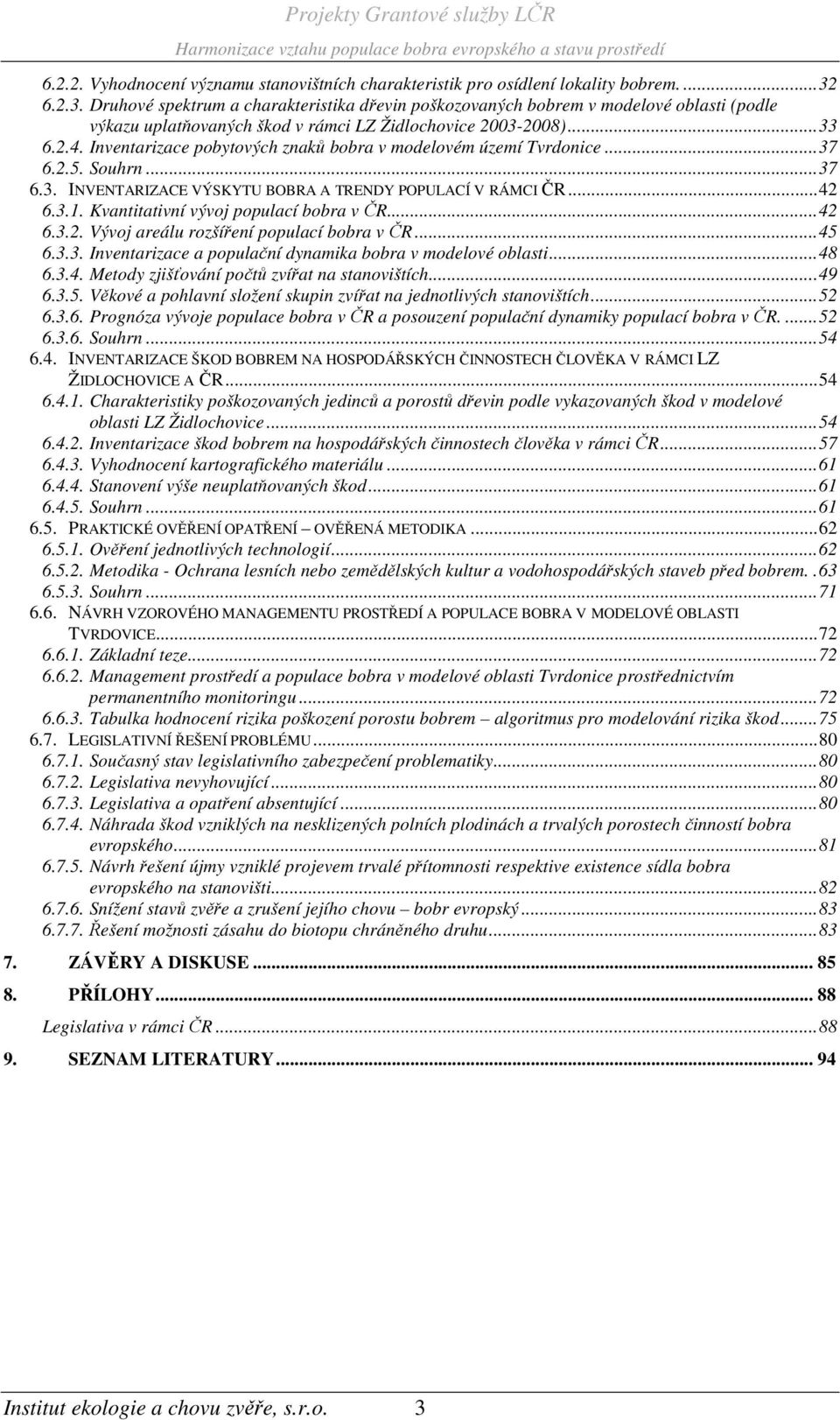 Inventarizace pobytových znaků bobra v modelovém území Tvrdonice... 37 6.2.5. Souhrn... 37 6.3. INVENTARIZACE VÝSKYTU BOBRA A TRENDY POPULACÍ V RÁMCI ČR... 42 6.3.1.