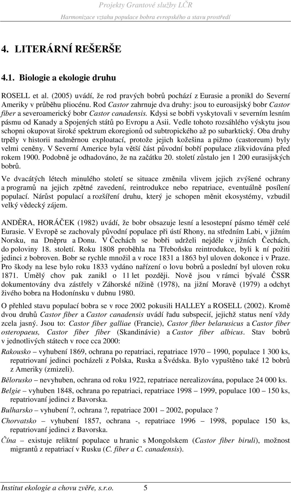 Kdysi se bobři vyskytovali v severním lesním pásmu od Kanady a Spojených států po Evropu a Asii.