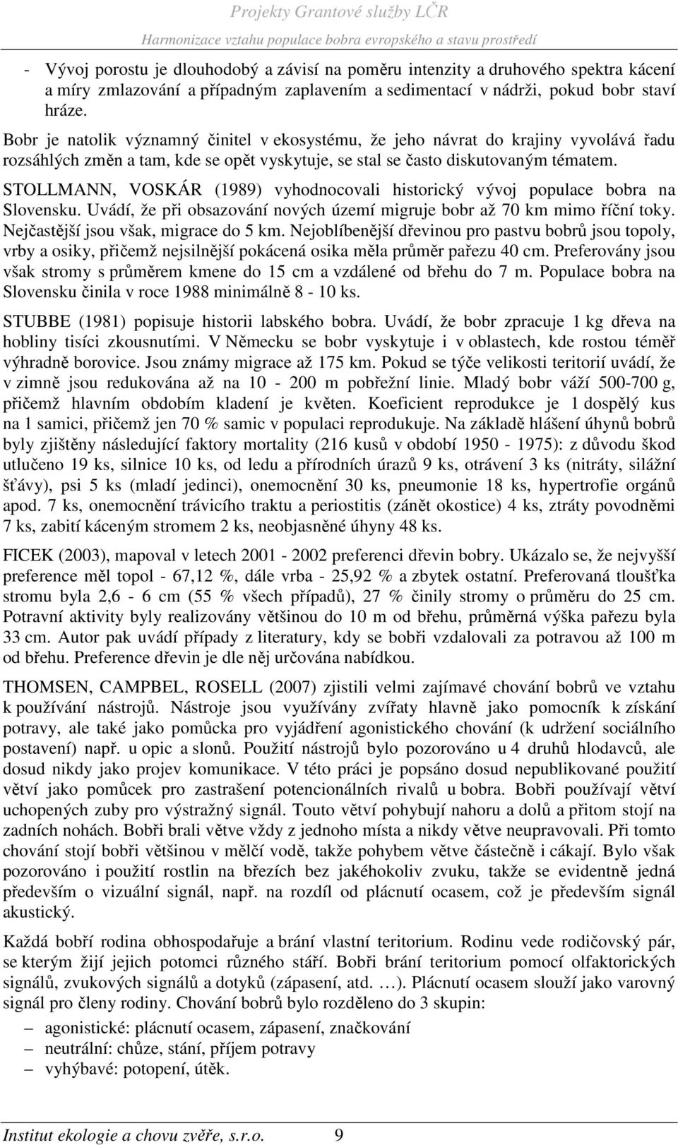 STOLLMANN, VOSKÁR (1989) vyhodnocovali historický vývoj populace bobra na Slovensku. Uvádí, že při obsazování nových území migruje bobr až 70 km mimo říční toky.