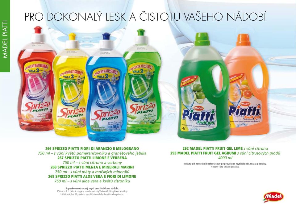 květů citroníku 292 MADEL PIATTI FRUIT GEL LIME s vůní citronu 293 MADEL PIATTI FRUIT GEL AGRUMI s vůní citrusových plodů 4000 ml Tekutý ph neutrální bezfosfátový přípravek na mytí nádobí, skla a