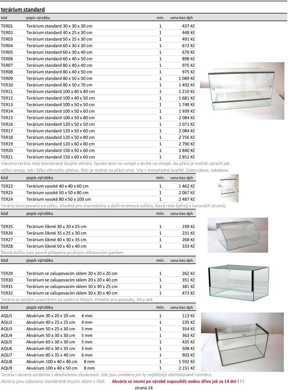 1 672 Kč TER05 Terárium standard 60 x 30 x 40 cm 1 679 Kč TER06 Terárium standard 60 x 40 x 50 cm 1 898 Kč TER07 Terárium standard 80 x 40 x 40 cm 1 975 Kč TER08 Terárium standard 80 x 40 x 50 cm 1