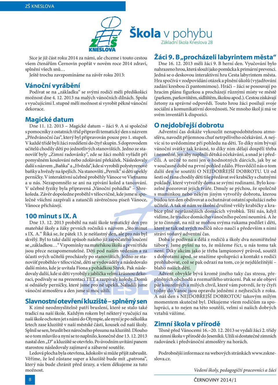 stupně měli možnost si vyrobit pěkné vánoční dekorace. Magické datum Dne 11. 12. 2013 Magické datum žáci 9.