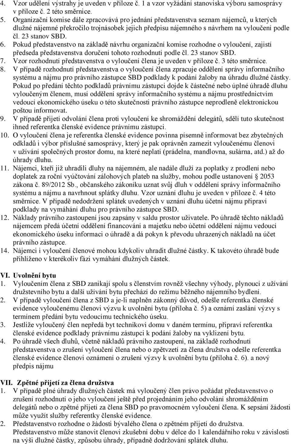 6. Pokud představenstvo na základě návrhu organizační komise rozhodne o vyloučení, zajistí předseda představenstva doručení tohoto rozhodnutí podle čl. 23 stanov SBD. 7.