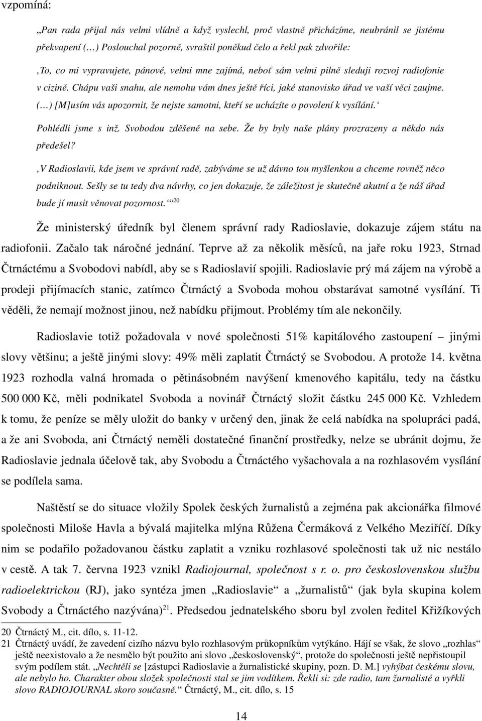 ( ) [M]usím vás upozornit, že nejste samotni, kteří se ucházíte o povolení k vysílání. Pohlédli jsme s inž. Svobodou zděšeně na sebe. Že by byly naše plány prozrazeny a někdo nás předešel?