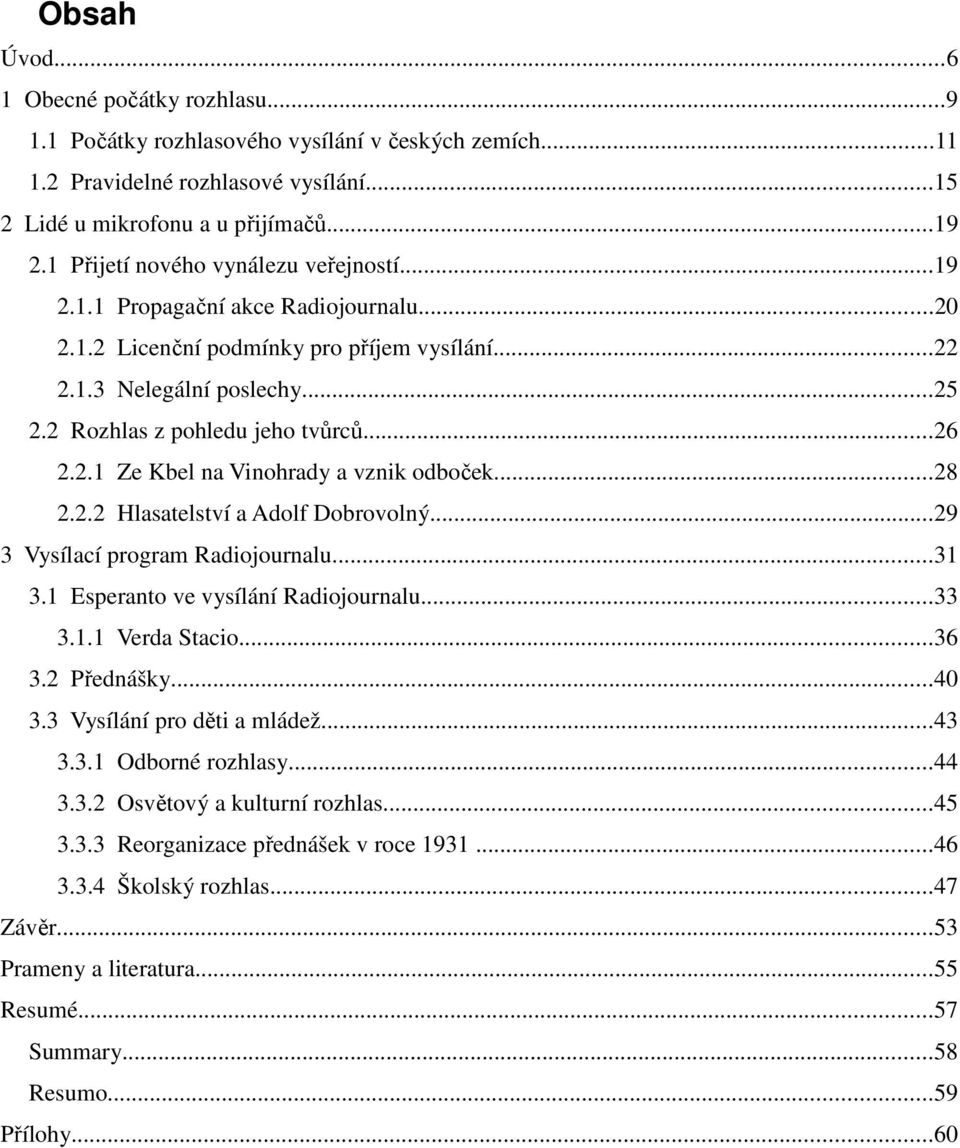 ..26 2.2.1 Ze Kbel na Vinohrady a vznik odboček...28 2.2.2 Hlasatelství a Adolf Dobrovolný...29 3 Vysílací program Radiojournalu...31 3.1 Esperanto ve vysílání Radiojournalu...33 3.1.1 Verda Stacio.