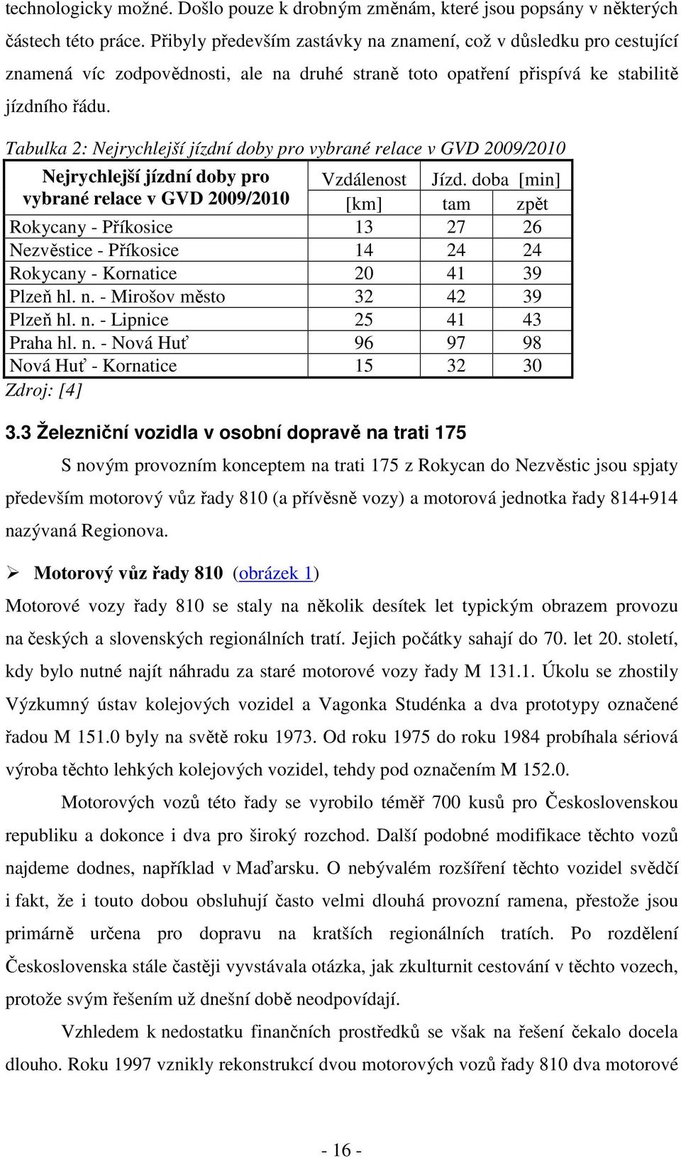 Tabulka 2: Nejrychlejší jízdní doby pro vybrané relace v GVD 2009/2010 Nejrychlejší jízdní doby pro Vzdálenost Jízd.