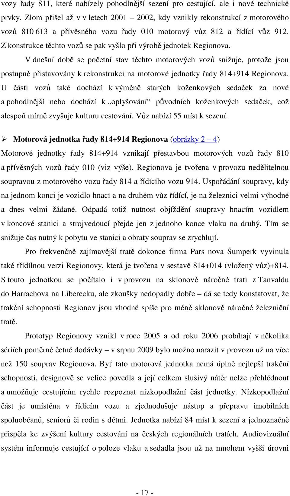 Z konstrukce těchto vozů se pak vyšlo při výrobě jednotek Regionova.