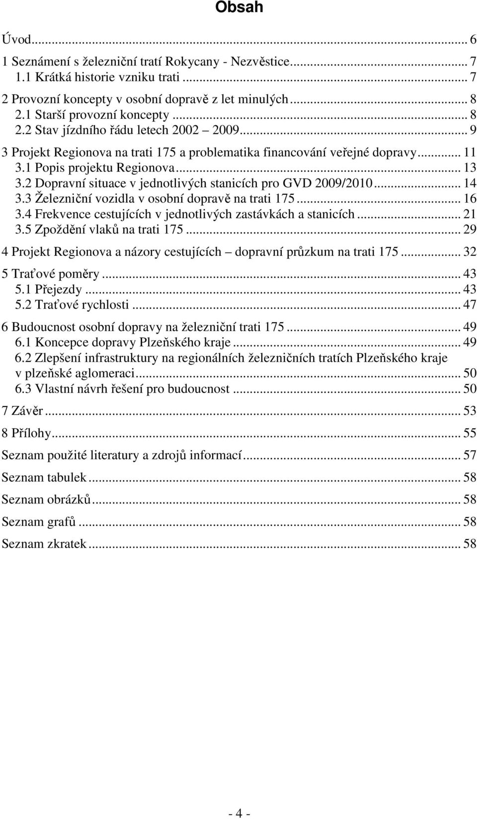 2 Dopravní situace v jednotlivých stanicích pro GVD 2009/2010... 14 3.3 Železniční vozidla v osobní dopravě na trati 175... 16 3.4 Frekvence cestujících v jednotlivých zastávkách a stanicích... 21 3.