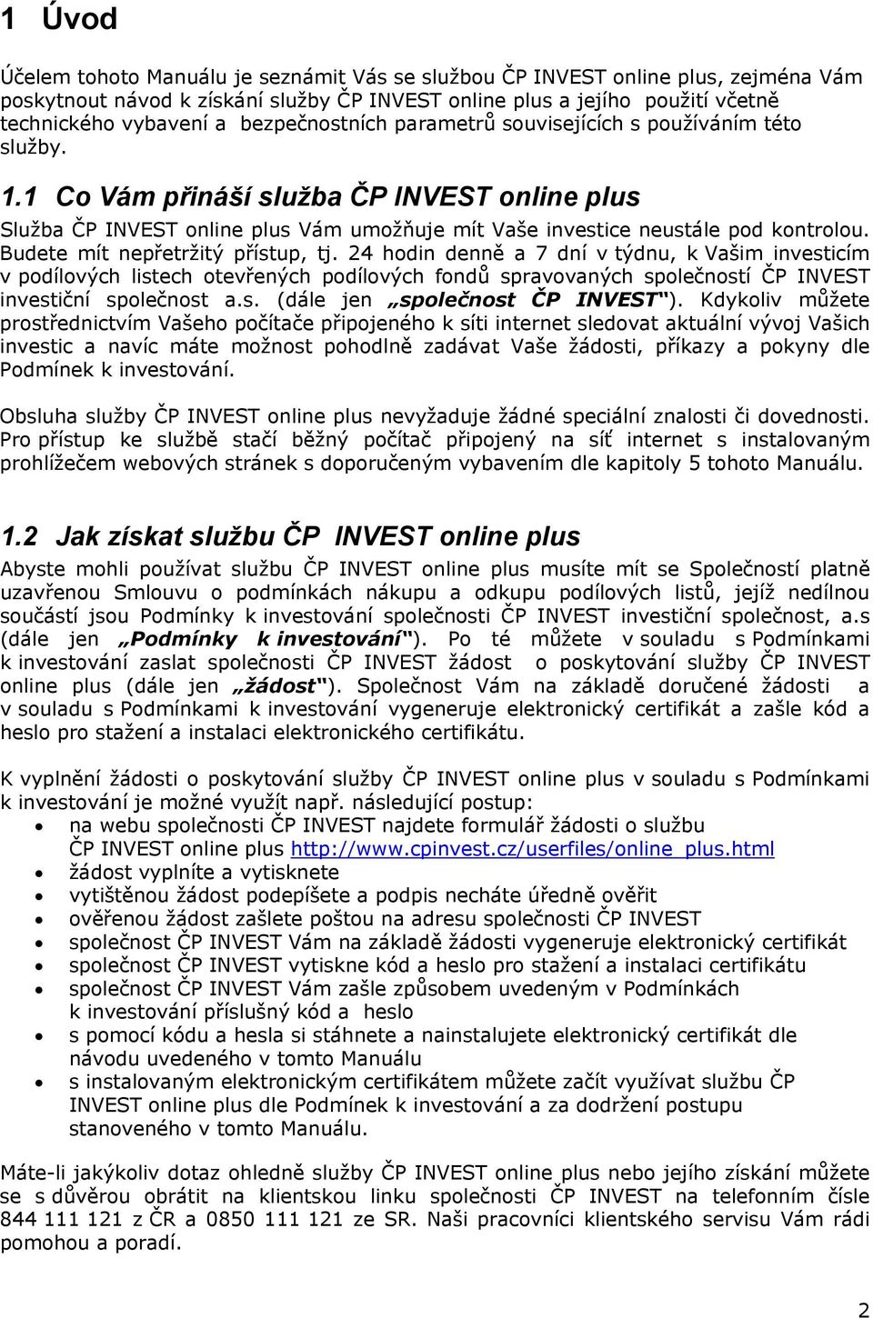 Budete mít nepřetržitý přístup, tj. 24 hodin denně a 7 dní v týdnu, k Vašim investicím v podílových listech otevřených podílových fondů spravovaných společností ČP INVEST investiční společnost a.s. (dále jen společnost ČP INVEST ).