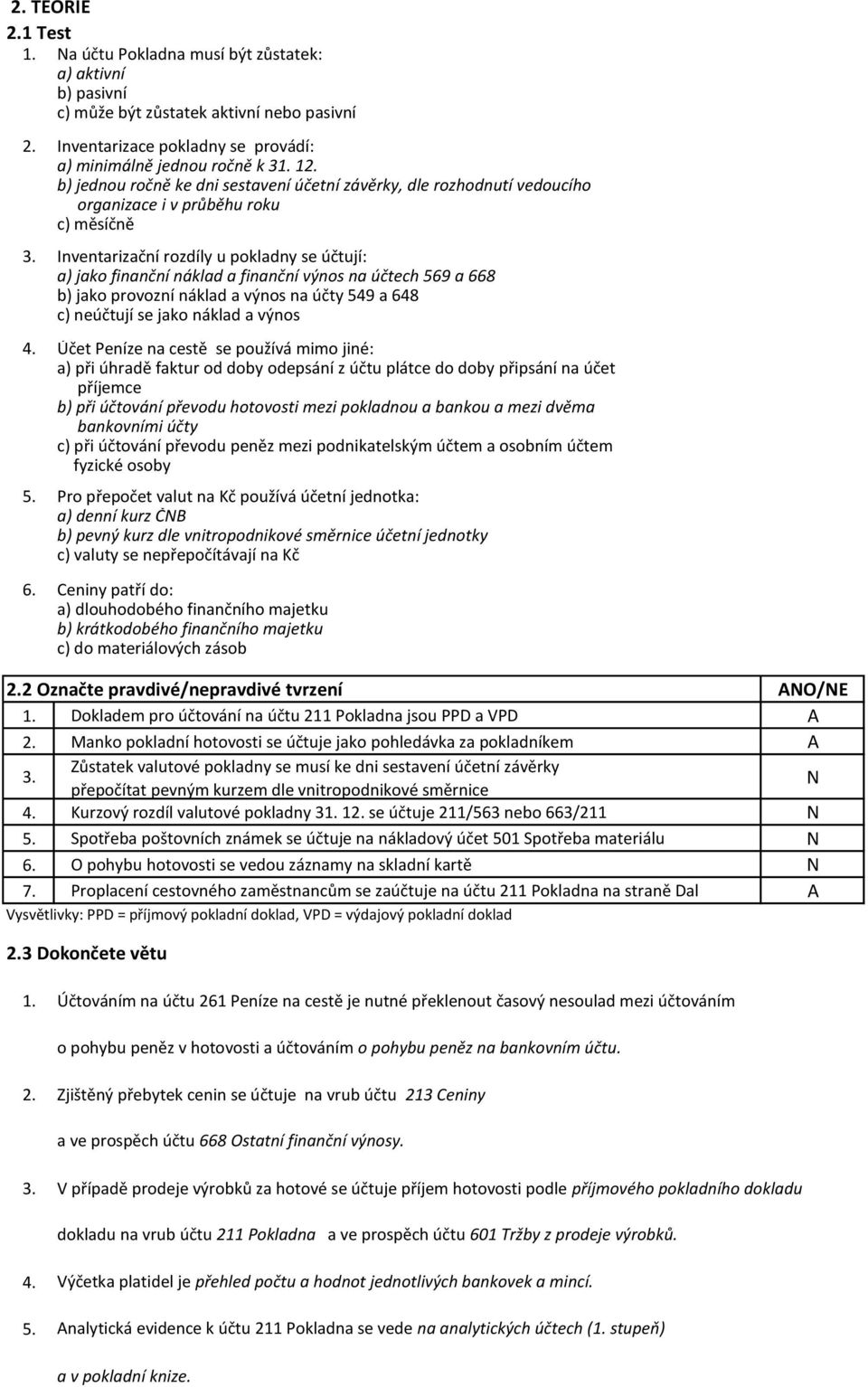 na účtech 569 a 668 b) jako provozní náklad a výnos na účty 549 a 648 c) neúčtují se jako náklad a výnos 4.