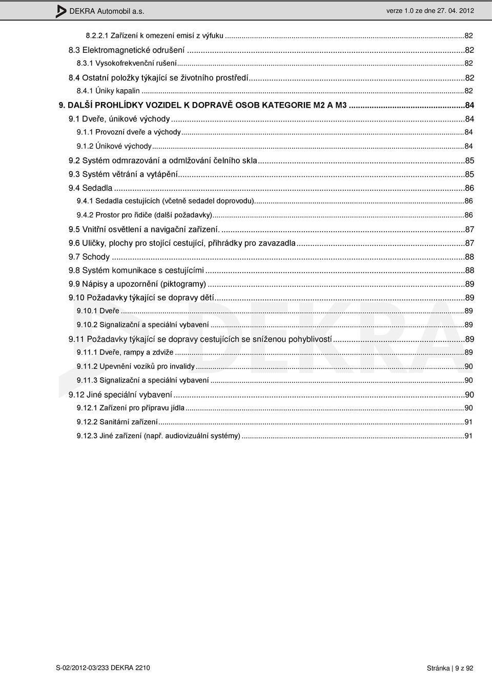 ..85 9.3 Systém větrání a vytápění...85 9.4 Sedadla...86 9.4.1 Sedadla cestujících (včetně sedadel doprovodu)... 86 9.4.2 Prostor pro řidiče (další požadavky)... 86 9.5 Vnitřní osvětlení a navigační zařízení.