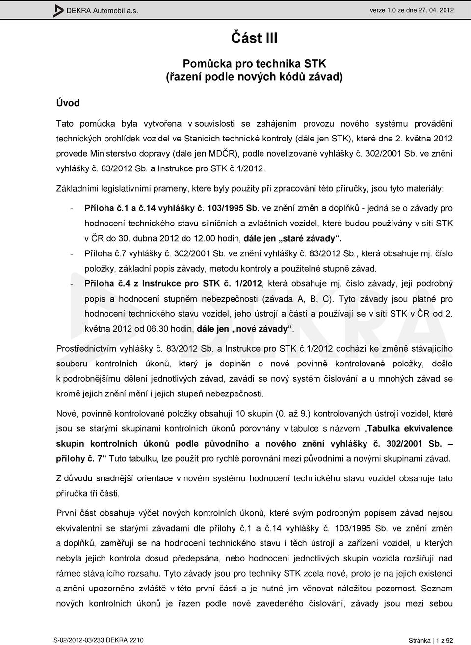 technické kontroly (dále jen STK), které dne 2. května 2012 provede Ministerstvo dopravy (dále jen MDČR), podle novelizované vyhlášky č. 302/2001 Sb. ve znění vyhlášky č. 83/2012 Sb.