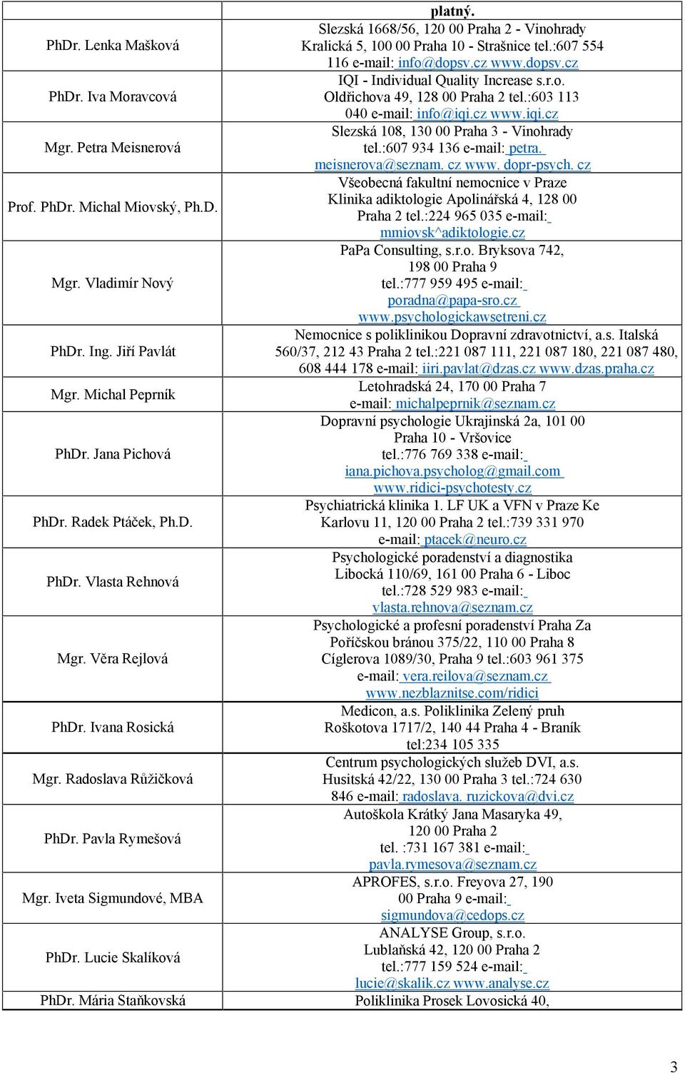 meisnerova@seznam. cz www. dopr-psych. cz Všeobecná fakultní nemocnice v Praze Klinika adiktologie Apolinářská 4, 128 00 Prof. PhDr. Michal Miovský, Ph.D. Praha 2 tel.