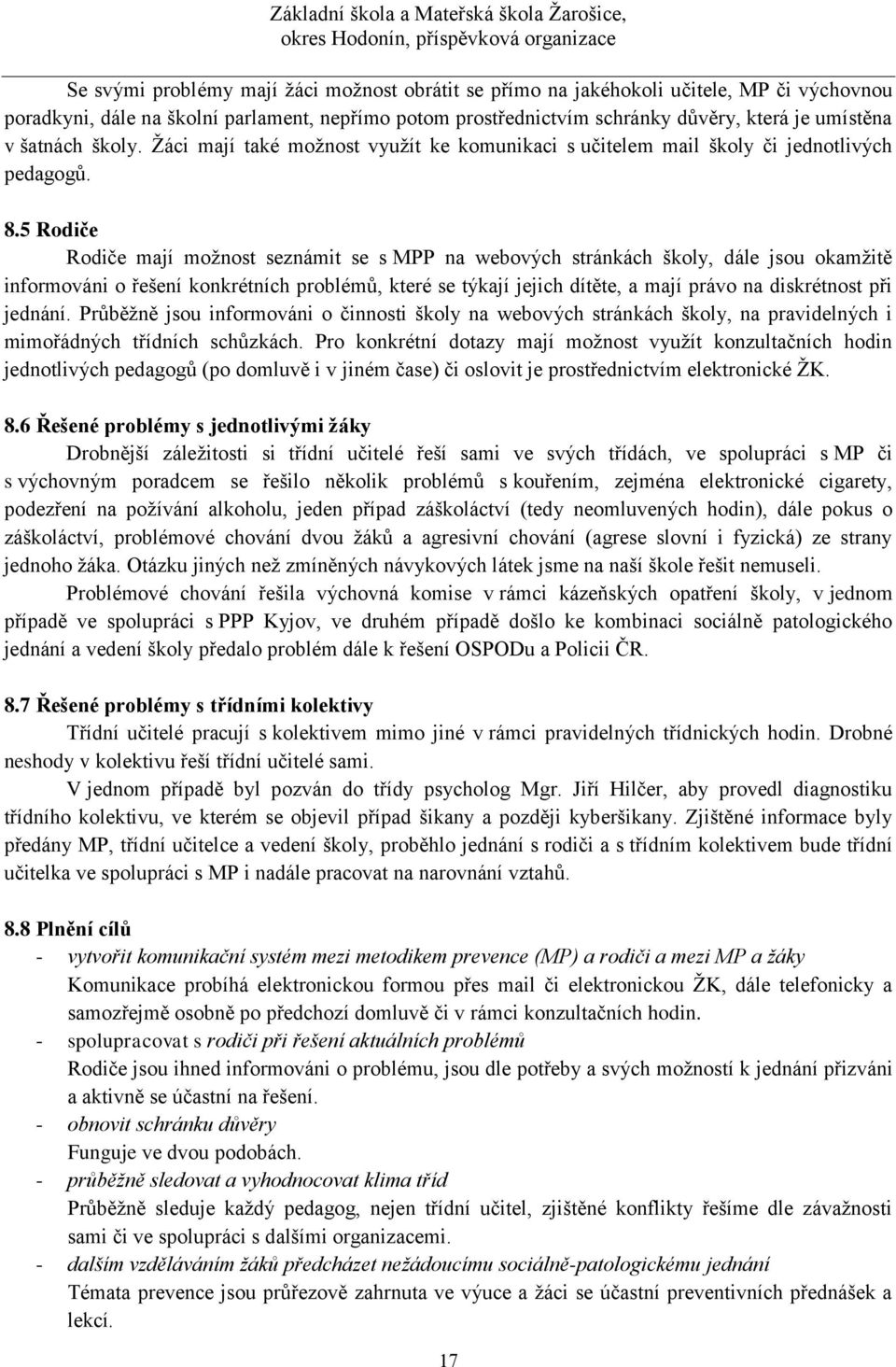 5 Rodiče Rodiče mají možnost seznámit se s MPP na webových stránkách školy, dále jsou okamžitě informováni o řešení konkrétních problémů, které se týkají jejich dítěte, a mají právo na diskrétnost