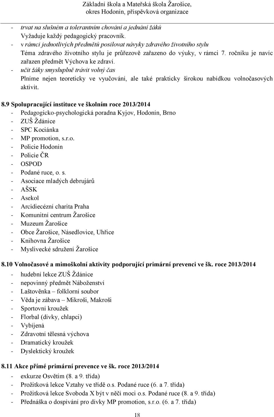 - učit žáky smysluplně trávit volný čas Plníme nejen teoreticky ve vyučování, ale také prakticky širokou nabídkou volnočasových aktivit. 8.