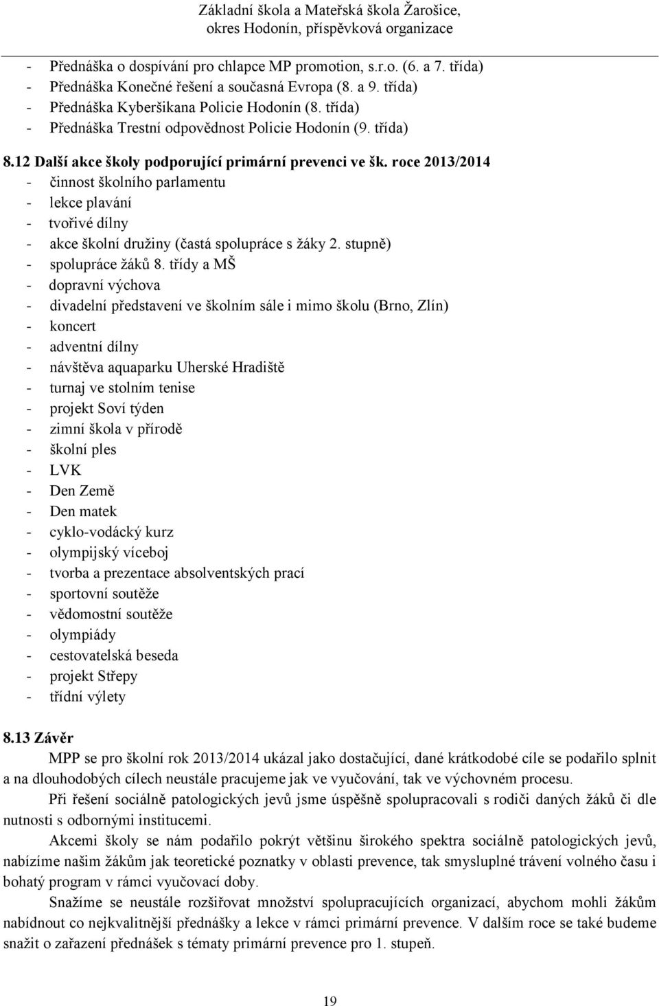 roce 2013/2014 - činnost školního parlamentu - lekce plavání - tvořivé dílny - akce školní družiny (častá spolupráce s žáky 2. stupně) - spolupráce žáků 8.