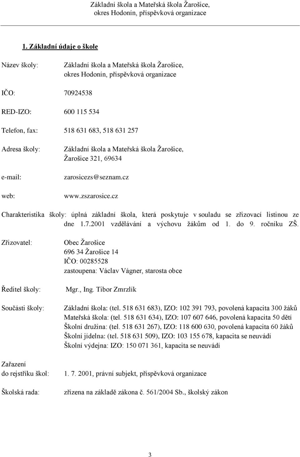 2001 vzdělávání a výchovu žákům od 1. do 9. ročníku ZŠ.