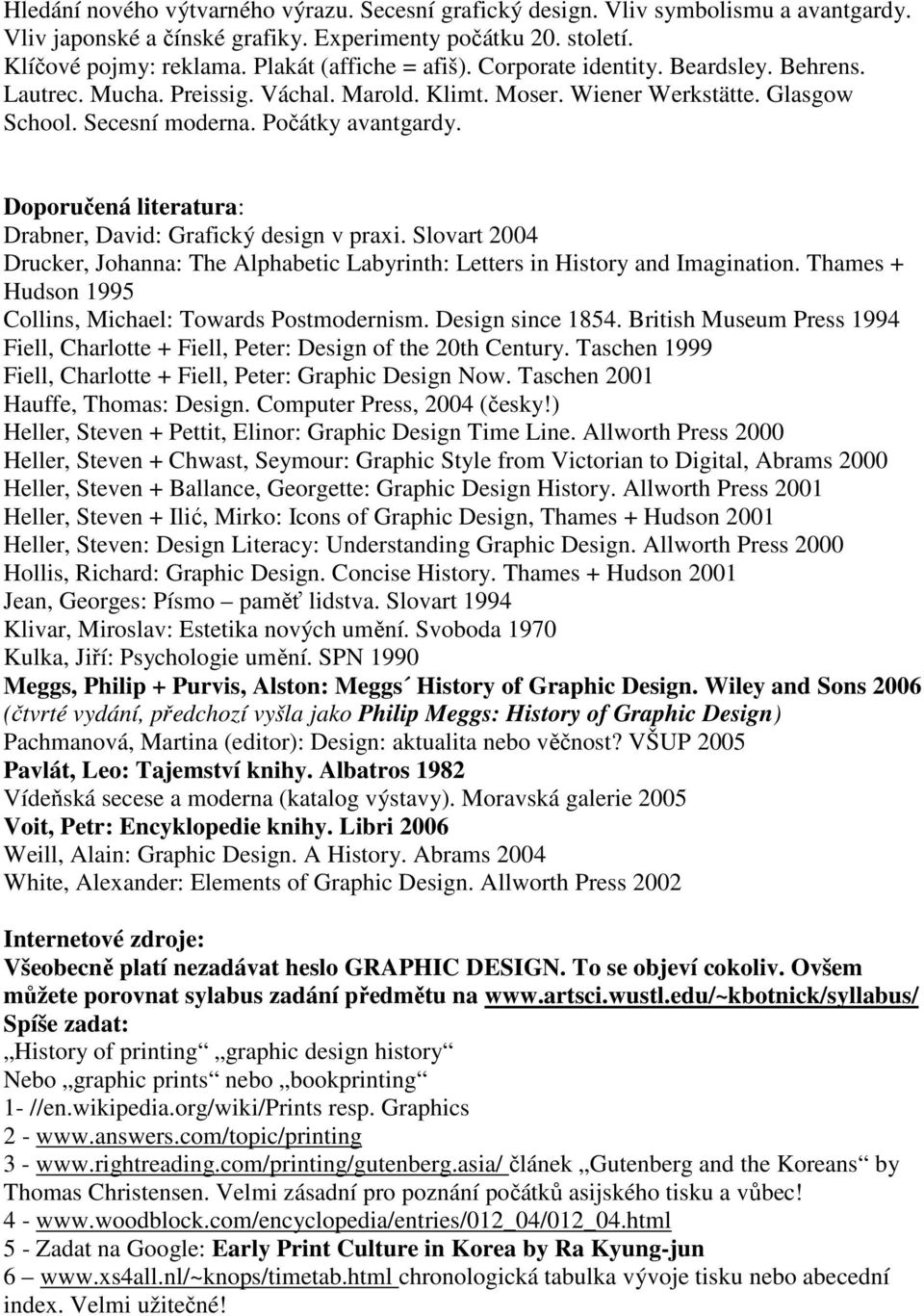 Doporučená literatura: Drabner, David: Grafický design v praxi. Slovart 2004 Drucker, Johanna: The Alphabetic Labyrinth: Letters in History and Imagination.