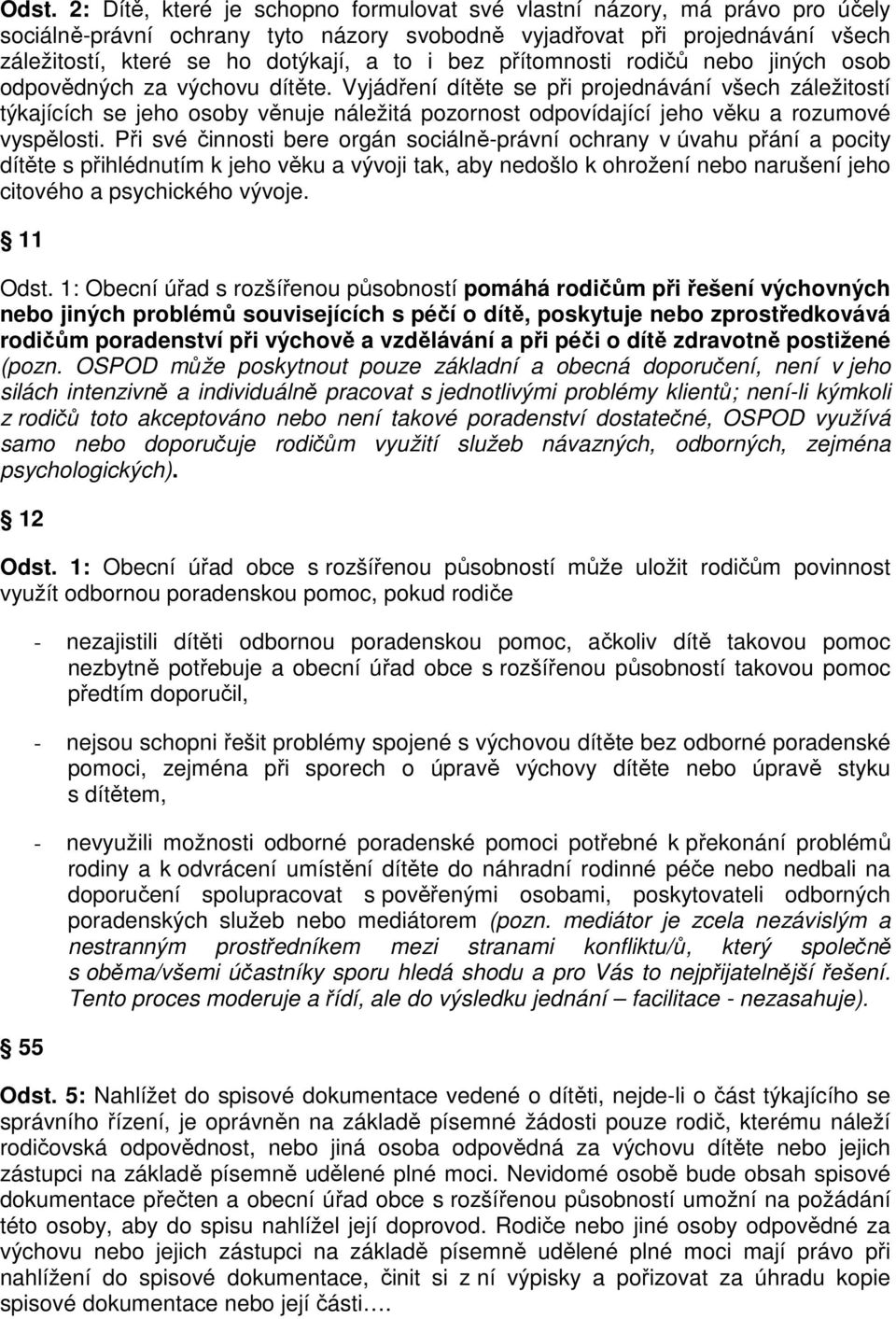 Vyjádření dítěte se při projednávání všech záležitostí týkajících se jeho osoby věnuje náležitá pozornost odpovídající jeho věku a rozumové vyspělosti.