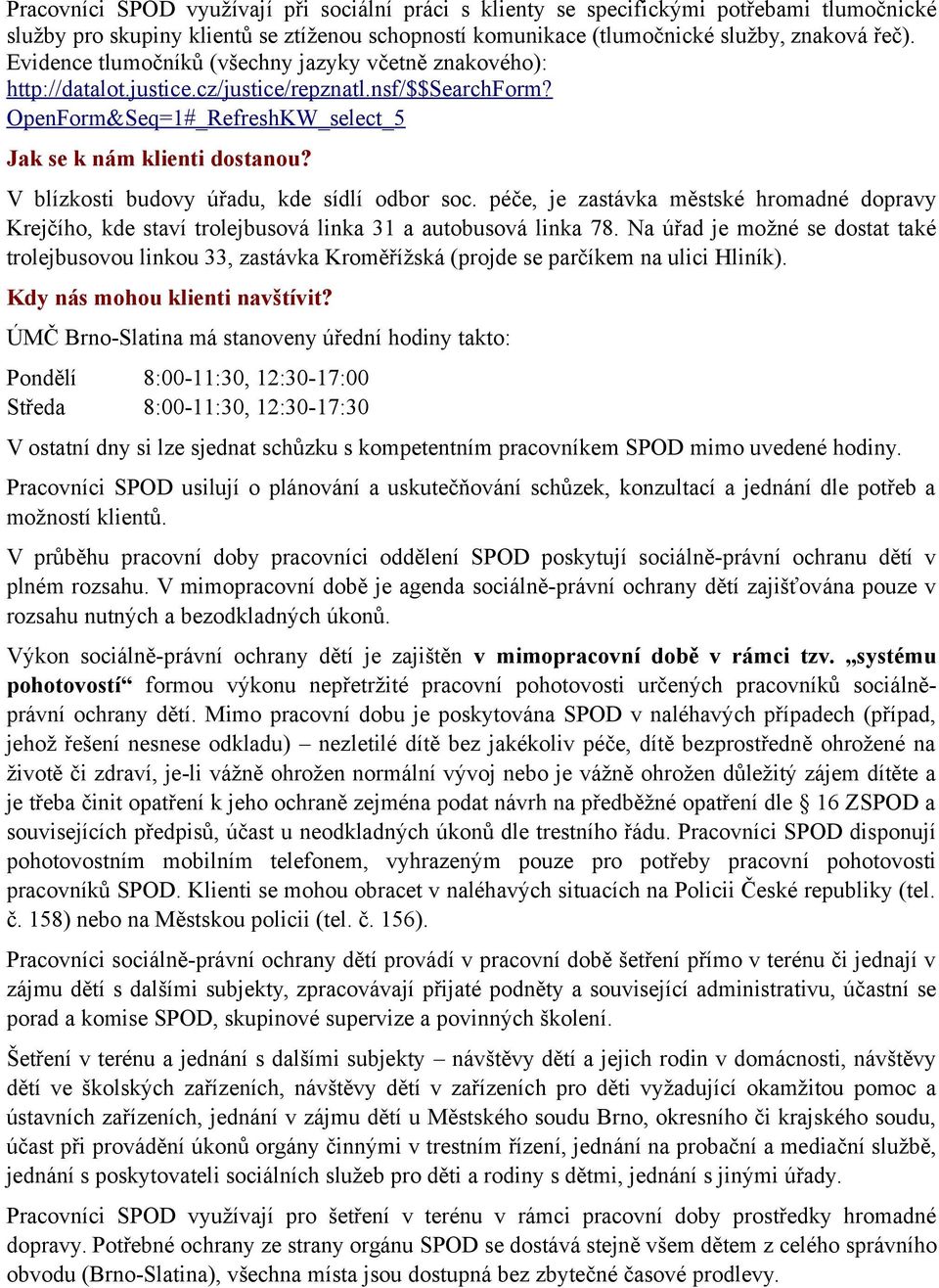 V blízkosti budovy úřadu, kde sídlí odbor soc. péče, je zastávka městské hromadné dopravy Krejčího, kde staví trolejbusová linka 31 a autobusová linka 78.