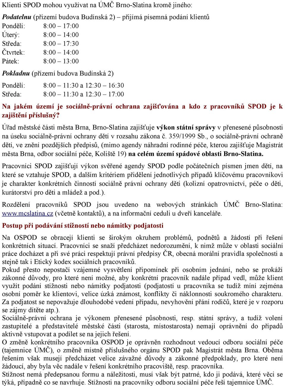 pracovníků SPOD je k zajištění příslušný? Úřad městské části města Brna, Brno-Slatina zajišťuje výkon státní správy v přenesené působnosti na úseku sociálně-právní ochrany dětí v rozsahu zákona č.