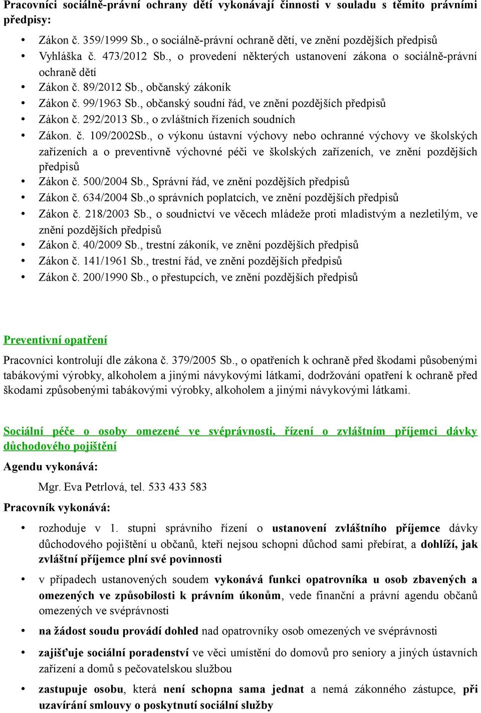 , občanský soudní řád, ve znění pozdějších předpisů Zákon č. 292/2013 Sb., o zvláštních řízeních soudních Zákon. č. 109/2002Sb.