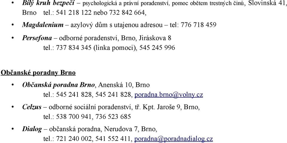 : 737 834 345 (linka pomoci), 545 245 996 Občanské poradny Brno Občanská poradna Brno, Anenská 10, Brno tel.: 545 241 828, 545 241 828, poradna.