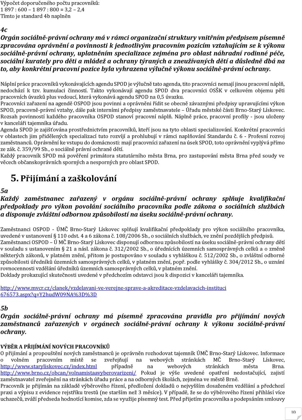 pro děti a mládež a ochrany týraných a zneužívaných dětí a důsledně dbá na to, aby konkrétní pracovní pozice byla vyhrazena výlučně výkonu sociálně-právní ochrany.