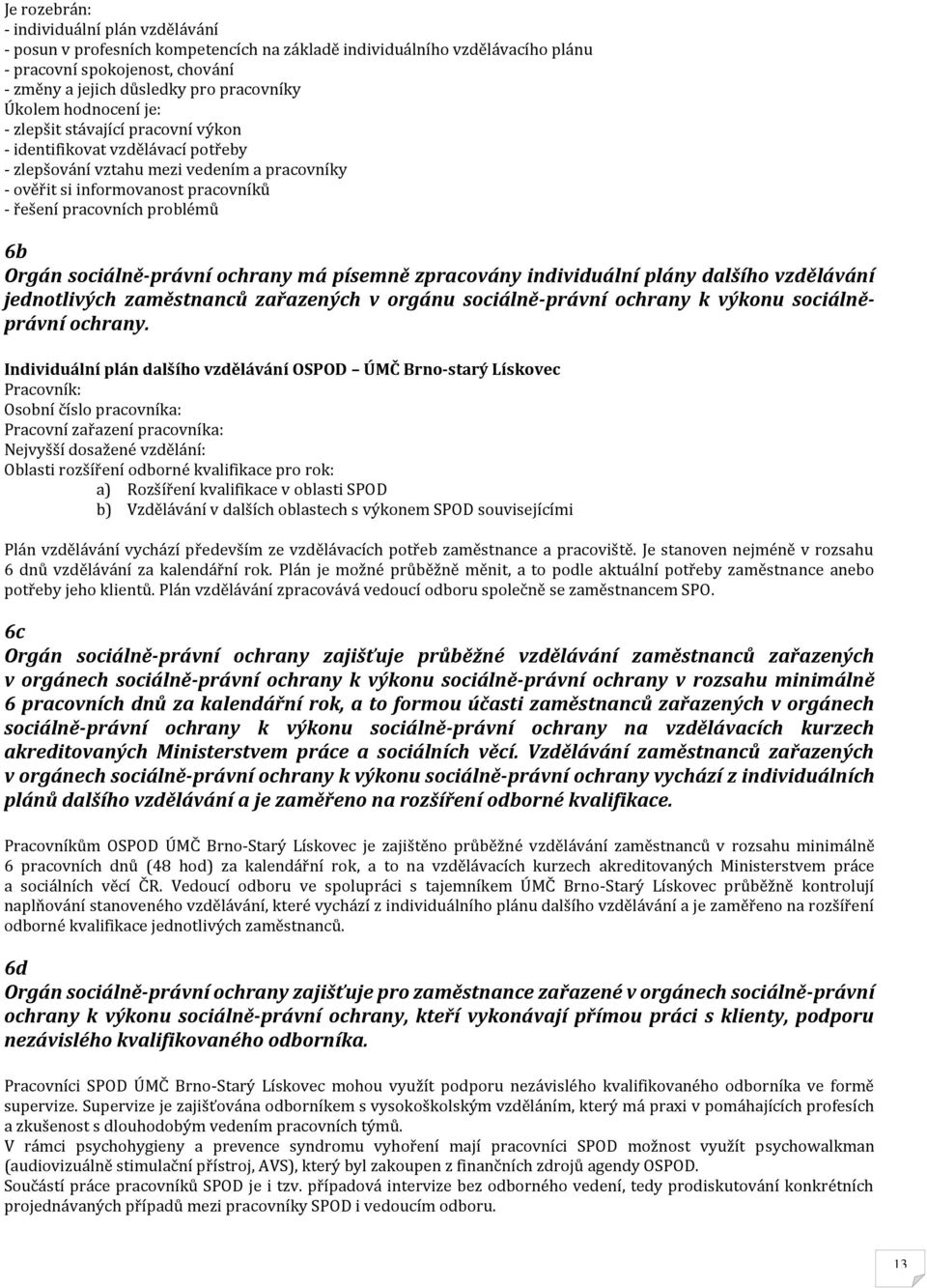 problémů 6b Orgán sociálně-právní ochrany má písemně zpracovány individuální plány dalšího vzdělávání jednotlivých zaměstnanců zařazených v orgánu sociálně-právní ochrany k výkonu sociálněprávní