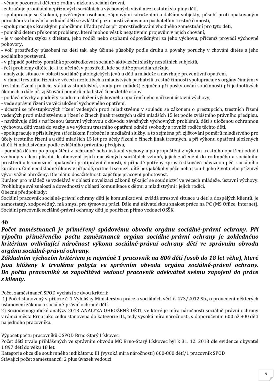 Úřadu práce při zprostředkování vhodného zaměstnání pro tyto děti, - pomáhá dětem překonat problémy, které mohou vést k negativním projevům v jejich chování, - je v osobním styku s dítětem, jeho