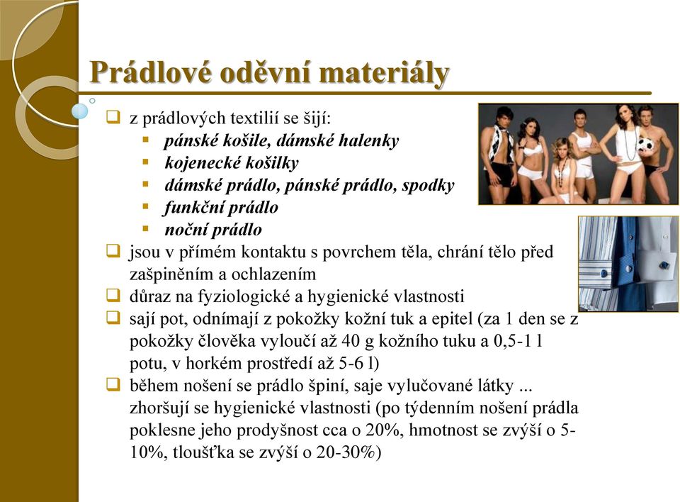 kožní tuk a epitel (za 1 den se z pokožky člověka vyloučí až 40 g kožního tuku a 0,5-1 l potu, v horkém prostředí až 5-6 l) během nošení se prádlo špiní, saje