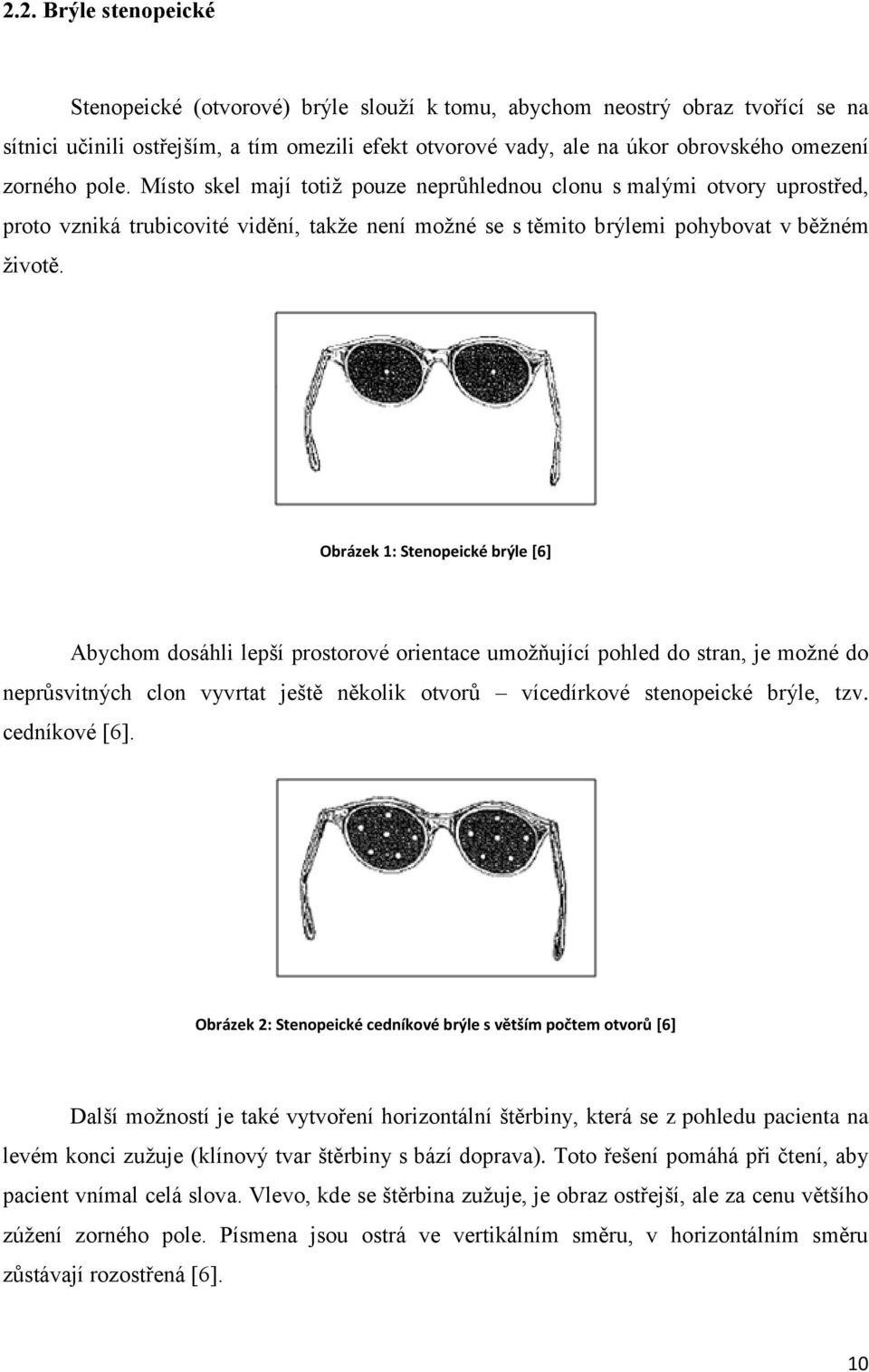 Obrázek 1: Stenopeické brýle [6] Abychom dosáhli lepší prostorové orientace umoţňující pohled do stran, je moţné do neprůsvitných clon vyvrtat ještě několik otvorů vícedírkové stenopeické brýle, tzv.