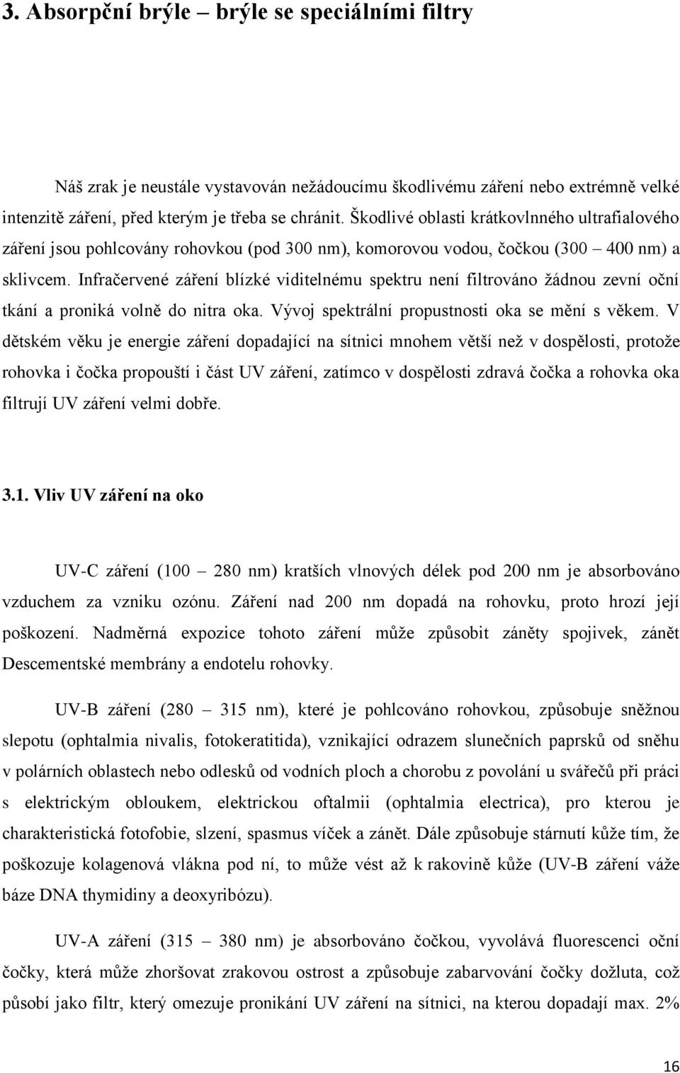 Infračervené záření blízké viditelnému spektru není filtrováno ţádnou zevní oční tkání a proniká volně do nitra oka. Vývoj spektrální propustnosti oka se mění s věkem.