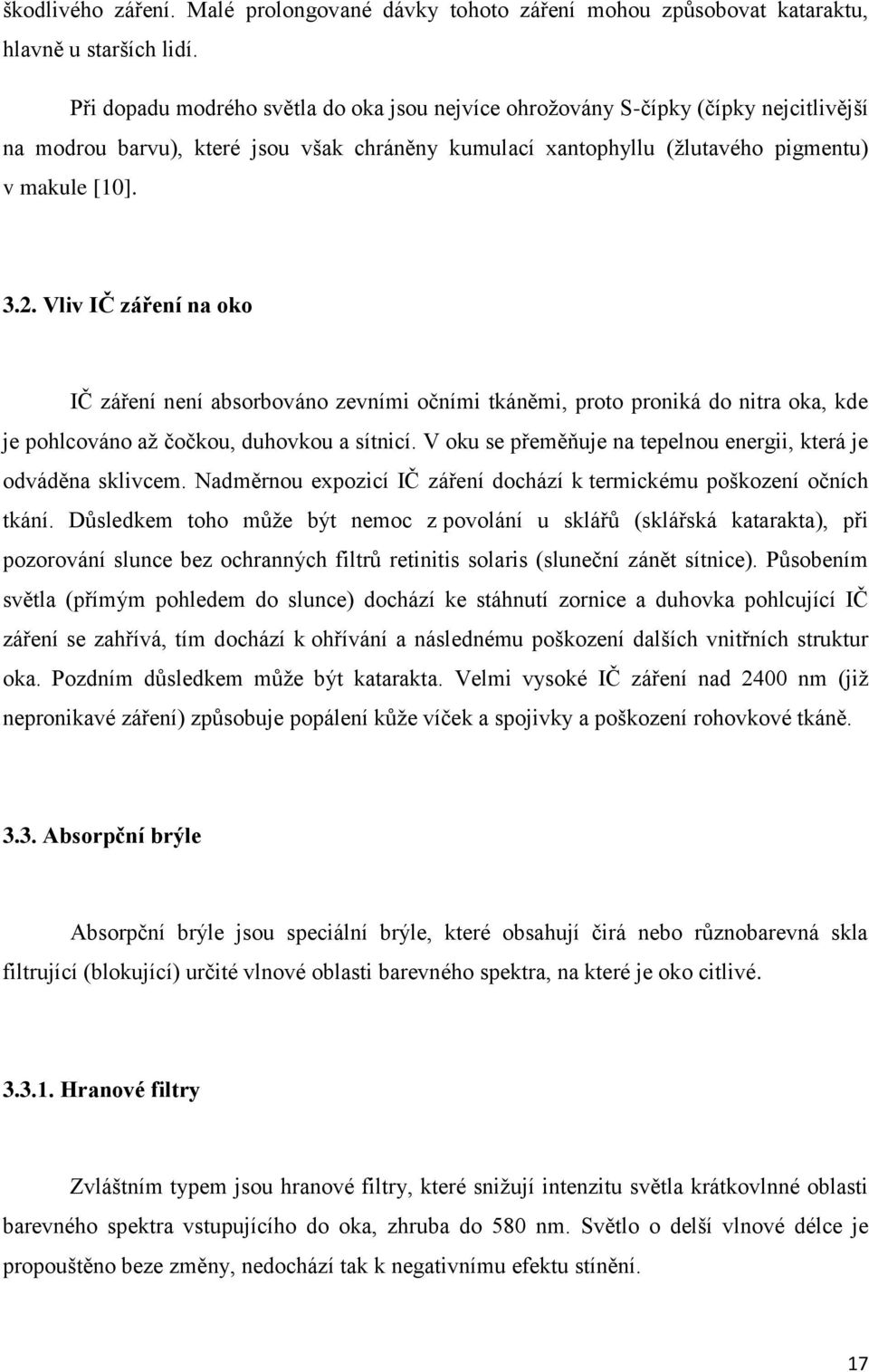 Vliv IČ záření na oko IČ záření není absorbováno zevními očními tkáněmi, proto proniká do nitra oka, kde je pohlcováno aţ čočkou, duhovkou a sítnicí.