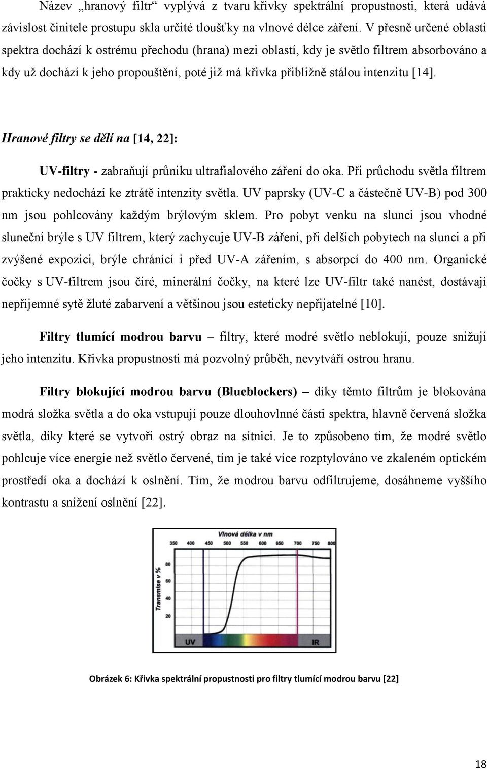 [14]. Hranové filtry se dělí na [14, 22]: UV-filtry - zabraňují průniku ultrafialového záření do oka. Při průchodu světla filtrem prakticky nedochází ke ztrátě intenzity světla.