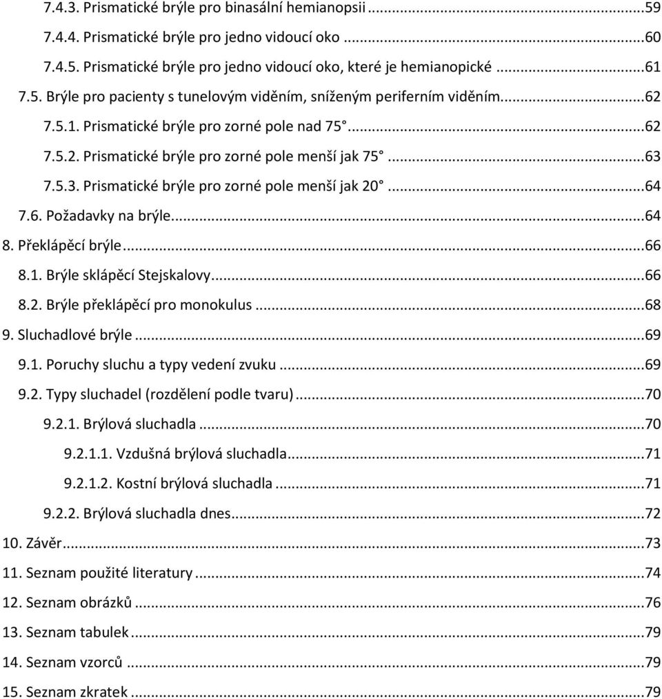 .. 64 8. Překlápěcí brýle... 66 8.1. Brýle sklápěcí Stejskalovy... 66 8.2. Brýle překlápěcí pro monokulus... 68 9. Sluchadlové brýle... 69 9.1. Poruchy sluchu a typy vedení zvuku... 69 9.2. Typy sluchadel (rozdělení podle tvaru).