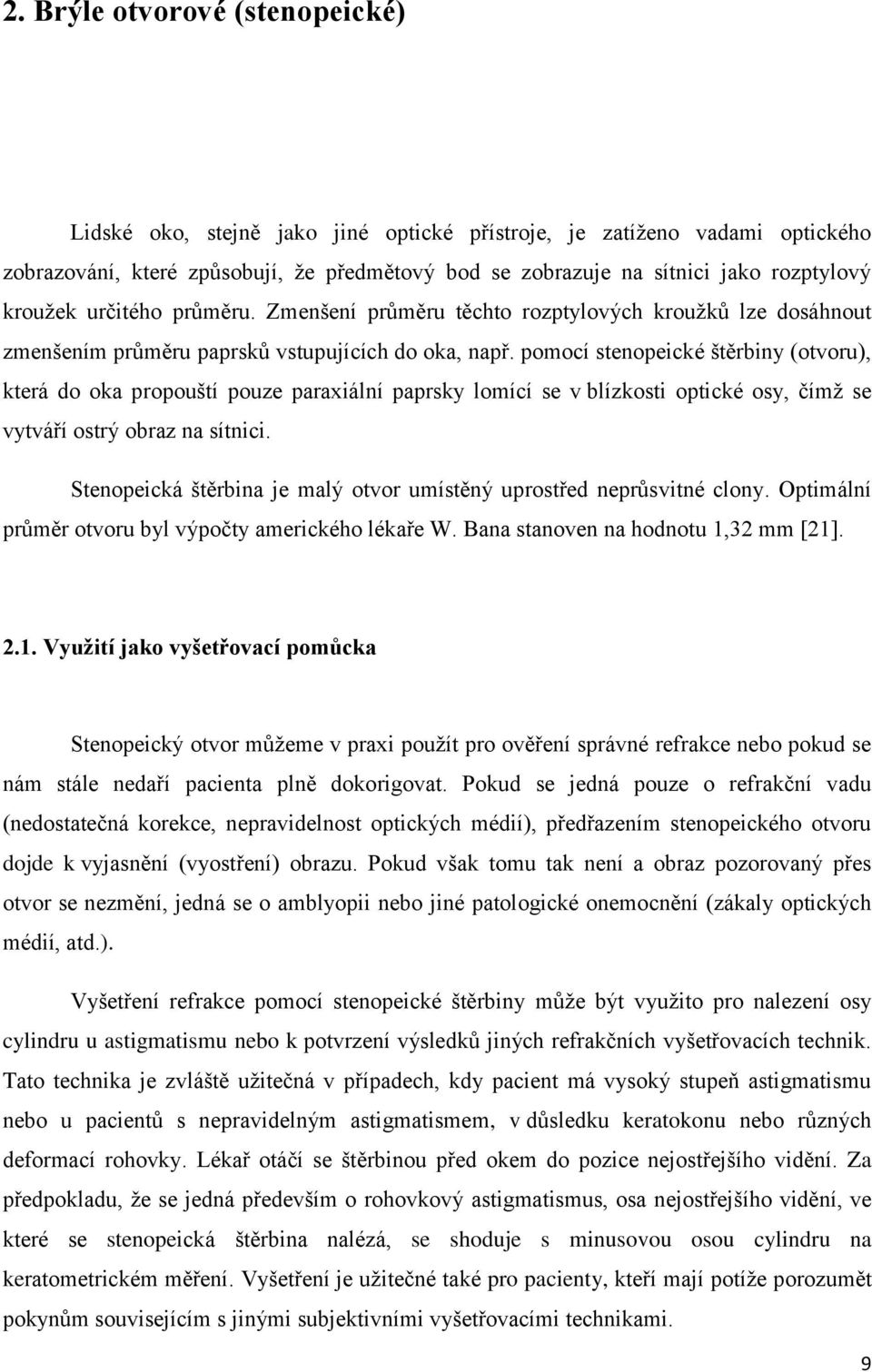 pomocí stenopeické štěrbiny (otvoru), která do oka propouští pouze paraxiální paprsky lomící se v blízkosti optické osy, čímţ se vytváří ostrý obraz na sítnici.