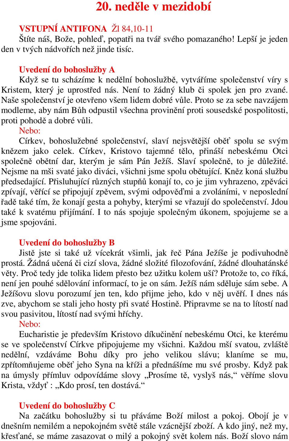 Naše společenství je otevřeno všem lidem dobré vůle. Proto se za sebe navzájem modleme, aby nám Bůh odpustil všechna provinění proti sousedské pospolitosti, proti pohodě a dobré vůli.