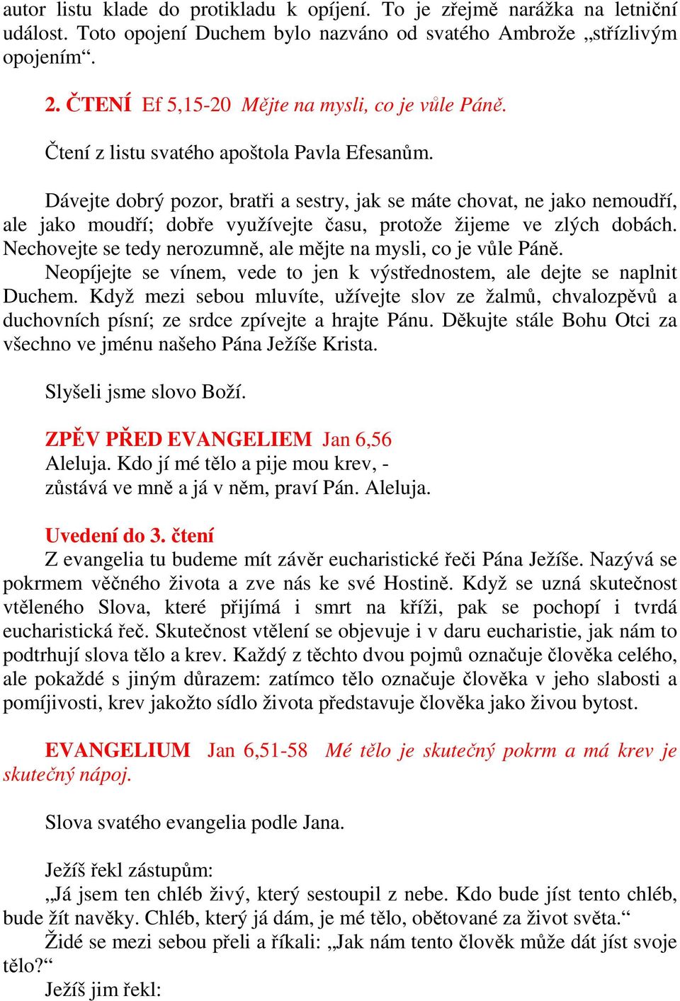 Dávejte dobrý pozor, bratři a sestry, jak se máte chovat, ne jako nemoudří, ale jako moudří; dobře využívejte času, protože žijeme ve zlých dobách.