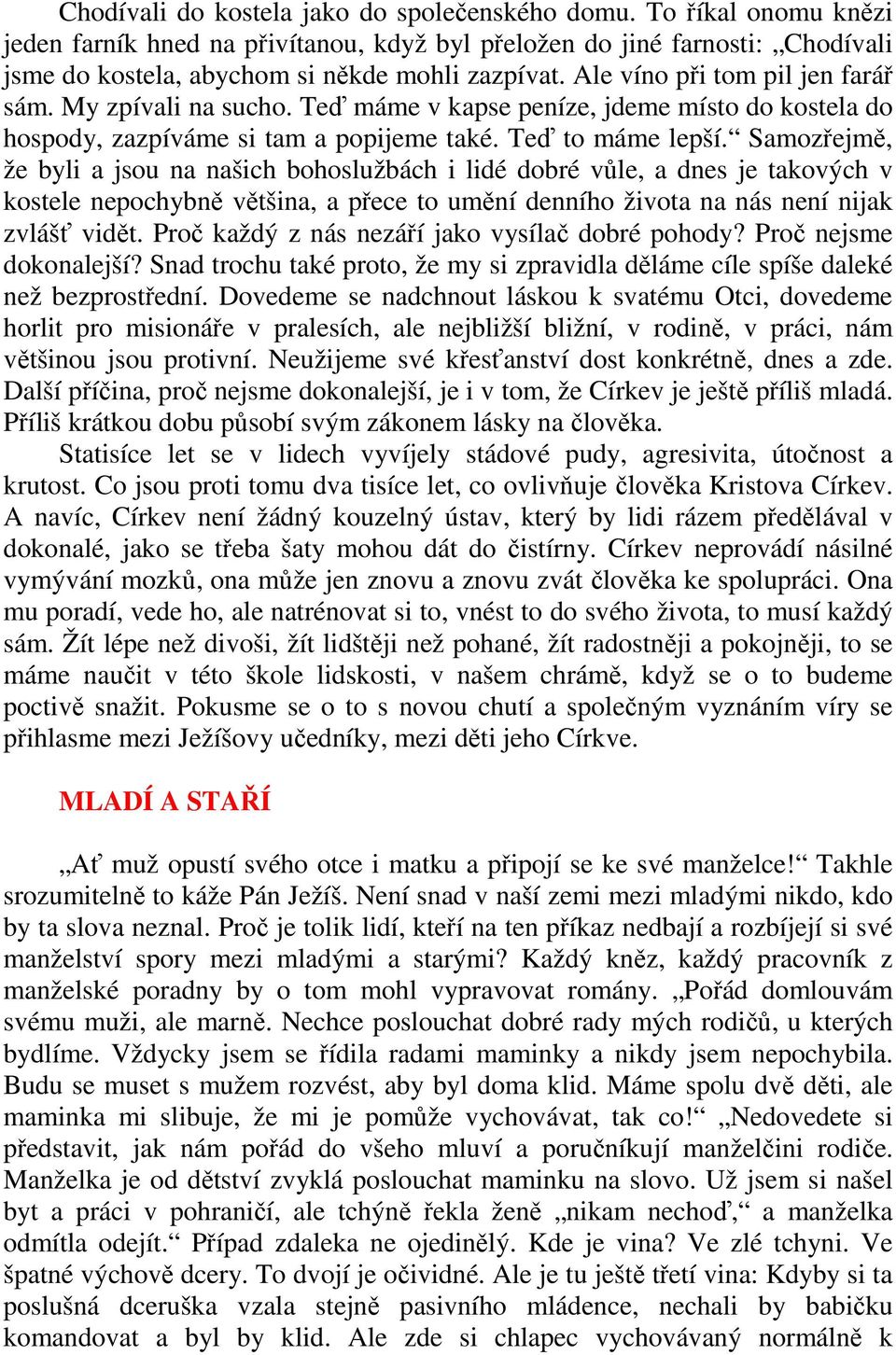 Samozřejmě, že byli a jsou na našich bohoslužbách i lidé dobré vůle, a dnes je takových v kostele nepochybně většina, a přece to umění denního života na nás není nijak zvlášť vidět.