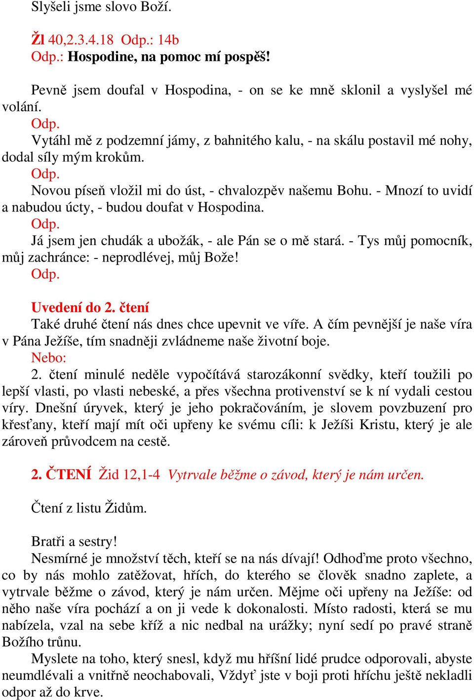 - Tys můj pomocník, můj zachránce: - neprodlévej, můj Bože! Odp. Uvedení do 2. čtení Také druhé čtení nás dnes chce upevnit ve víře.