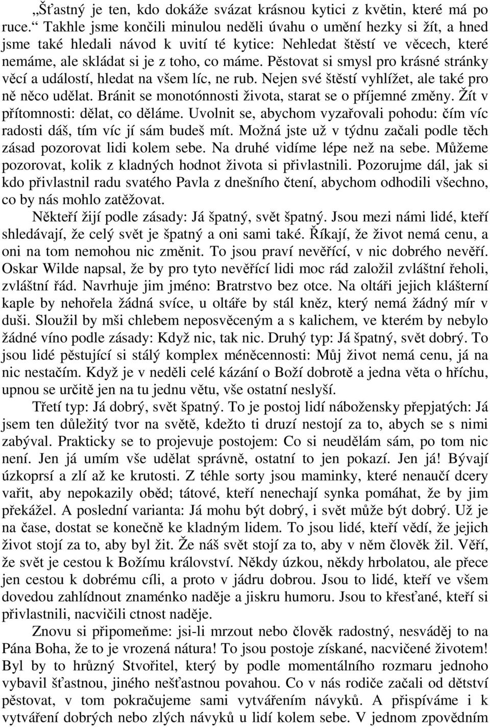 Pěstovat si smysl pro krásné stránky věcí a událostí, hledat na všem líc, ne rub. Nejen své štěstí vyhlížet, ale také pro ně něco udělat. Bránit se monotónnosti života, starat se o příjemné změny.