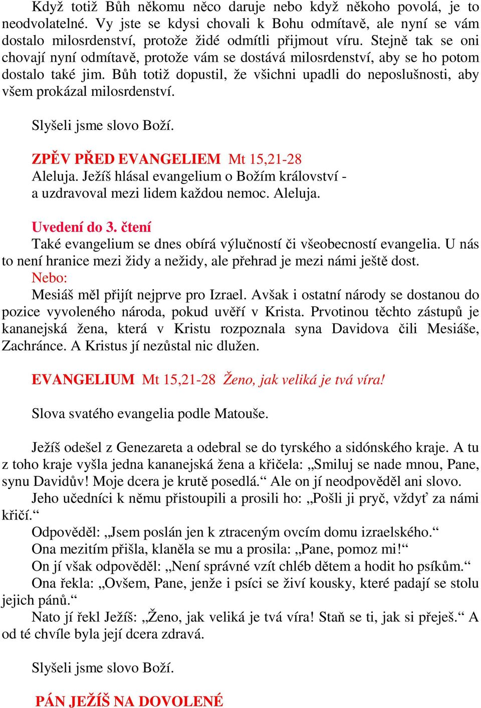 Bůh totiž dopustil, že všichni upadli do neposlušnosti, aby všem prokázal milosrdenství. Slyšeli jsme slovo Boží. ZPĚV PŘED EVANGELIEM Mt 15,21-28 Aleluja.