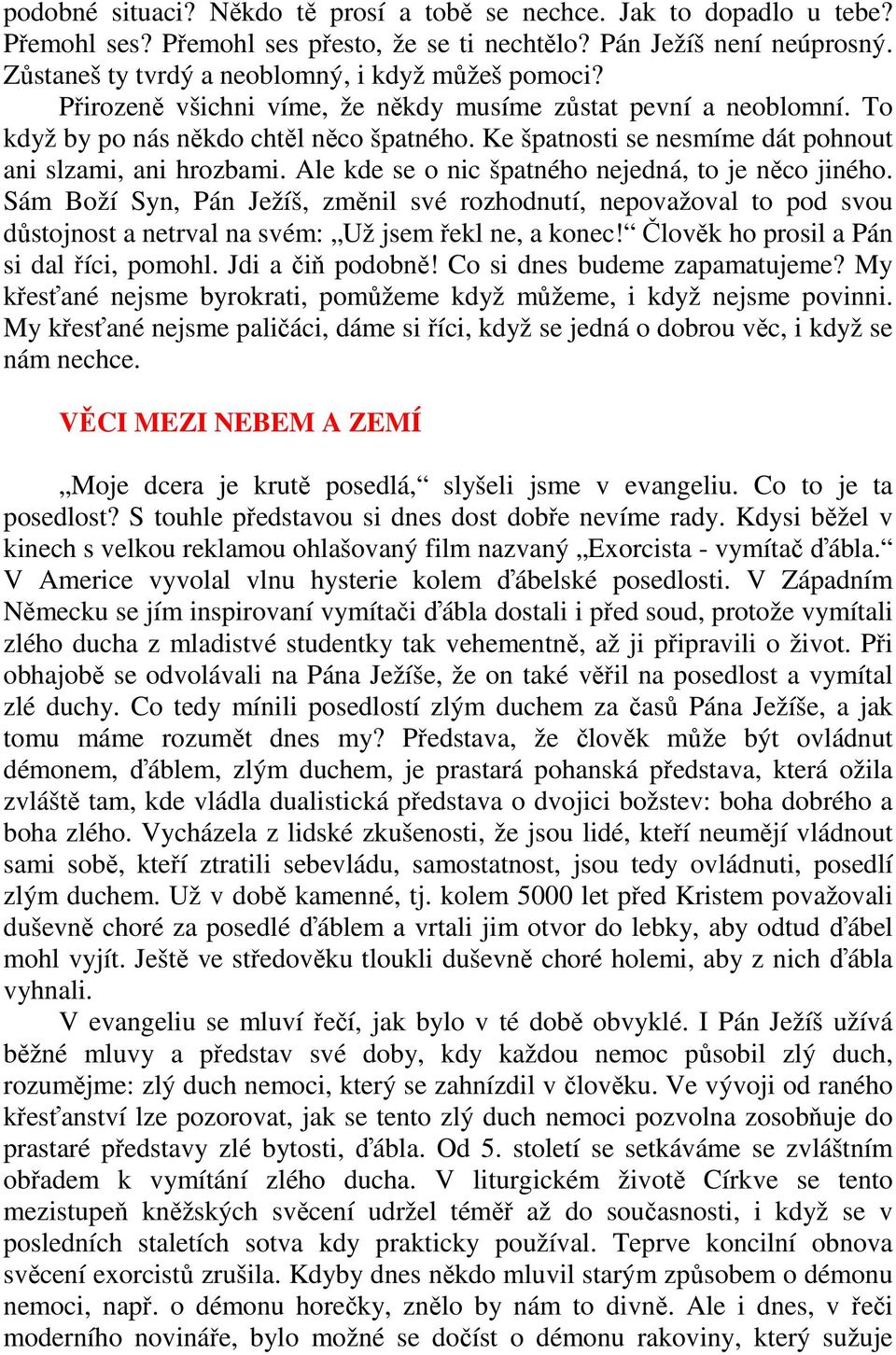 Ke špatnosti se nesmíme dát pohnout ani slzami, ani hrozbami. Ale kde se o nic špatného nejedná, to je něco jiného.