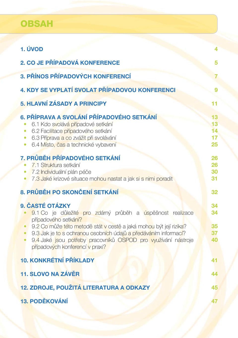 2 Individuální plán péče 7.3 Jaké krizové situace mohou nastat a jak si s nimi poradit 8. PRŮBĚH PO SKONČENÍ setkání 9. ČASTÉ OTÁZKY 9.